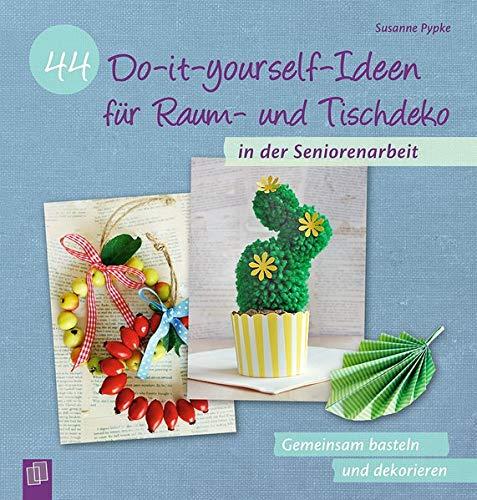 44 Do-it-yourself-Ideen für Raum- und Tischdeko in der Seniorenarbeit: Gemeinsam basteln und dekorieren