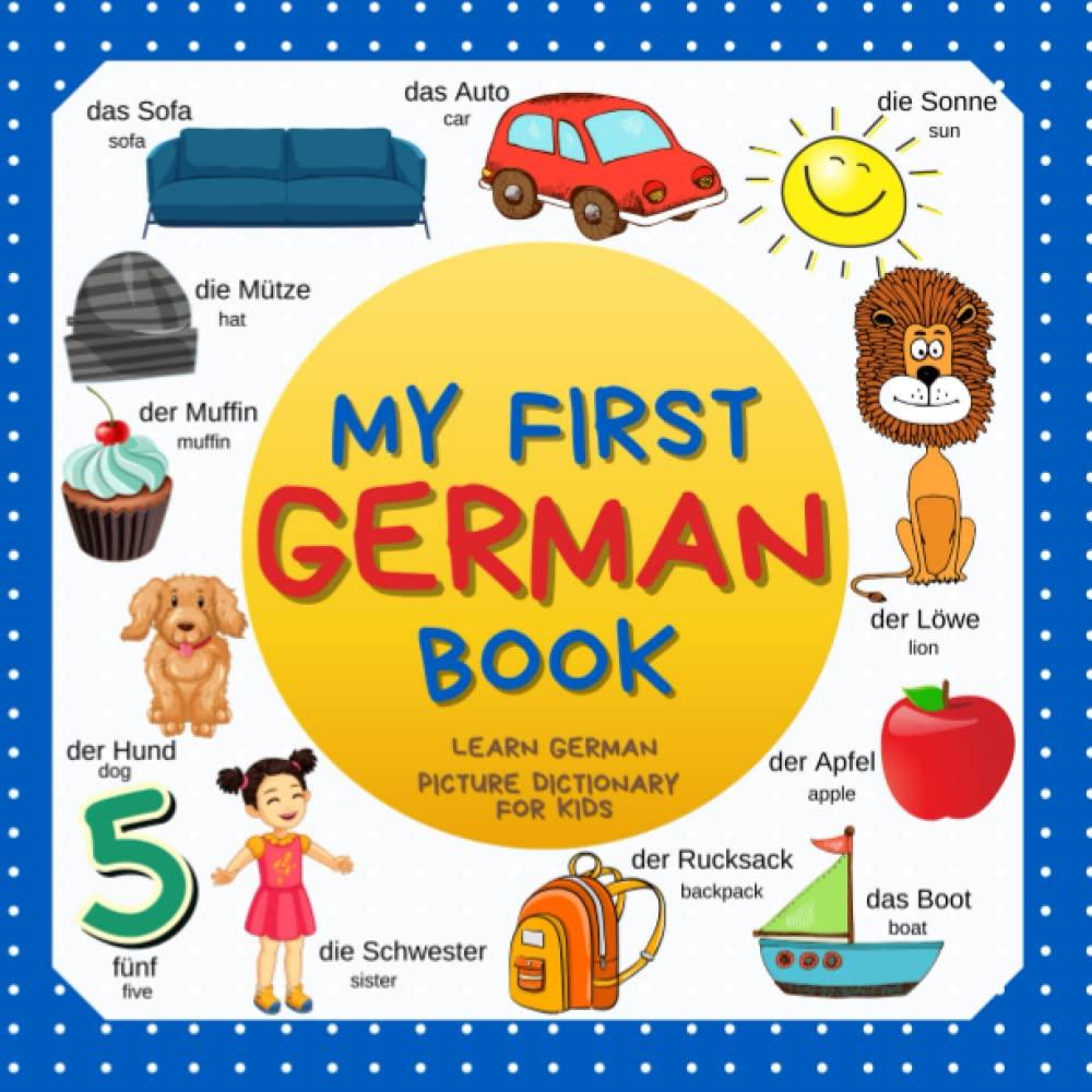 My first German Book. Learn German, picture dictionary for kids.: Over 300 German Words for Creative & Visual Learners. German-English bilingual book for kids and toddlers. Deutsch-Englisch Wörterbuch