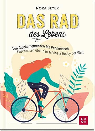 Das Rad des Lebens: Von Glücksmomenten bis Pannenpech: Geschichten über das schönste Hobby der Welt | Mit humorvollen Anekdoten, praktischen Tipps und ... die gerne reisen und die Welt entdecken)