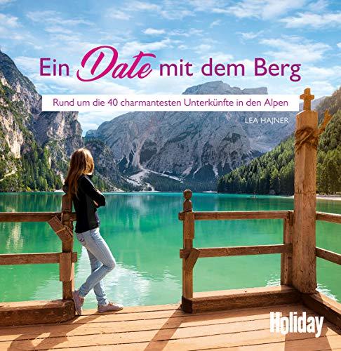 HOLIDAY Reisebuch: Ein Date mit dem Berg: Rund um die 40 charmantesten Unterkünfte in den Alpen