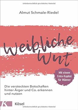 Weibliche Wut: Die versteckten Botschaften hinter Ärger und Co. erkennen und nutzen. Mit einem Extra-Kapitel für Männer