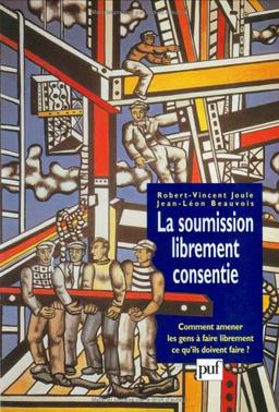 La soumission librement consentie : comment amener les gens à faire librement ce qu'ils doivent faire ?