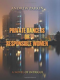 Private Dancers or Responsible Women: A Novel of Intrigue