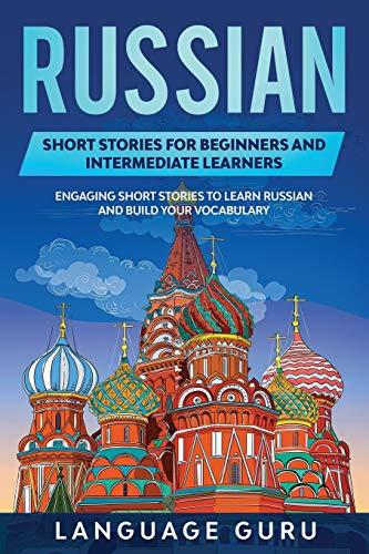 Russian Short Stories for Beginners and Intermediate Learners: Engaging Short Stories to Learn Russian and Build Your Vocabulary