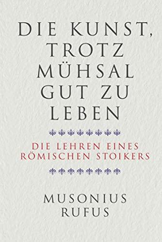 Die Kunst, trotz Mühsal gut zu leben: Die Lehren eines römischen Stoikers