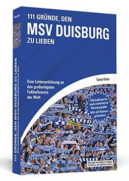 111 Gründe, den MSV Duisburg zu lieben: Eine Liebeserklärung an den großartigsten Fußballverein der Welt - Aktualisierte und erweiterte Neuausgabe. Mit 11 Bonusgründen!