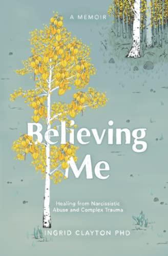 Believing Me: Healing from Narcissistic Abuse and Complex Trauma