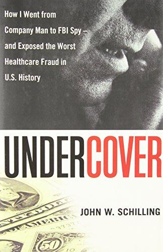 Undercover: How I Went from Company Man to FBI Spy--and Exposed the Worst Healthcare Fraud in U.S. History