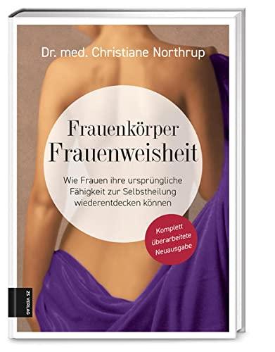 Frauenkörper - Frauenweisheit: Wie Frauen ihre ursprüngliche Fähigkeit zur Selbstheilung wiederentdecken können