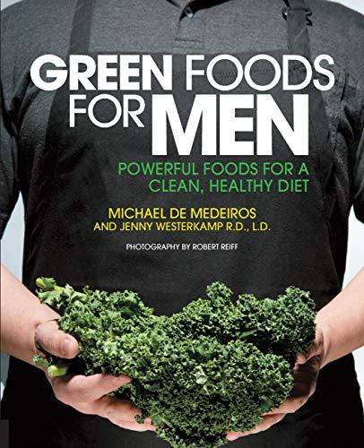 Green Foods for Men: Powerful Foods for a Clean, Healthy Diet