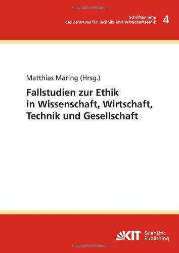 Fallstudien zur Ethik in Wissenschaft, Wirtschaft, Technik und Gesellschaft (Schriftenreihe des Zentrums für Technik- und Wirtschaftsethik am Karlsruher Institut für Technologie)