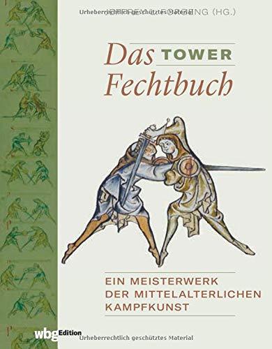 Das Tower Fechtbuch. Ein Meisterwerk der mittelalterlichen Kampfkunst. Schwert-und-Buckler-Fechten: Kampftechnik, Waffenkunde und historischer Kontext kompetent erläutert