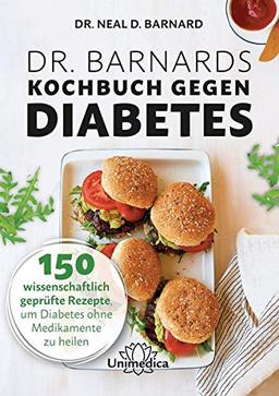 Dr. Barnards Kochbuch gegen Diabetes: 150 wissenschaftlich geprüfte Rezepte, um Diabetes ohne Medikamente zu heilen