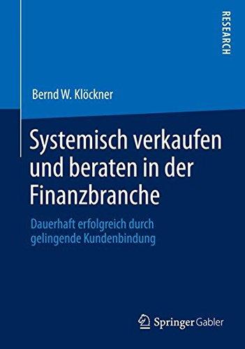 Systemisch verkaufen und beraten in der Finanzbranche: Dauerhaft erfolgreich durch gelingende Kundenbindung