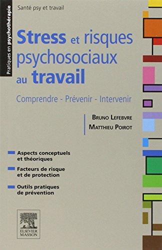 Stress et risques psychosociaux au travail : comprendre, prévenir, intervenir : aspects conceptuels et théoriques, facteurs de risque et de protection, outils pratiques de prévention