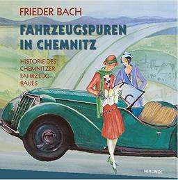 Fahrzeugspuren in Chemnitz: Zur Historie des Chemnitzer Fahrzeugbaues