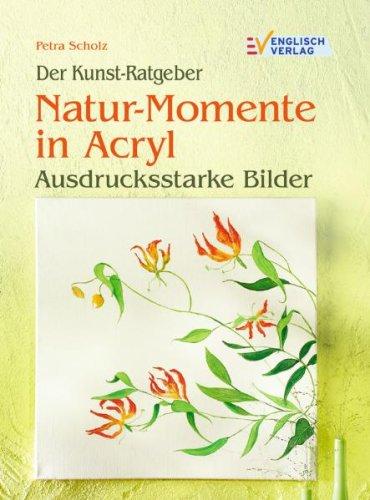 Der Kunst-Ratgeber: Natur-Momente in Acryl. Ausdrucksstarke Bilder