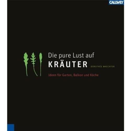 Die pure Lust auf Kräuter: Mein KräuterGartenWohnKochBuch