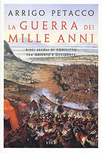 La Guerra Dei Mille Anni. Dieci Secoli Di Conflitto Fra Oriente e Occidente