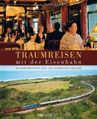 Traumreisen mit der Eisenbahn: Die berühmtesten Züge, die schönsten Strecken