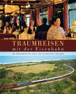 Traumreisen mit der Eisenbahn: Die berühmtesten Züge, die schönsten Strecken