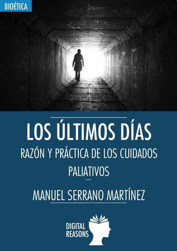 Los últimos días: Razón y práctica de los cuidados paliativos (Argumentos para el s. XXI, Band 71)