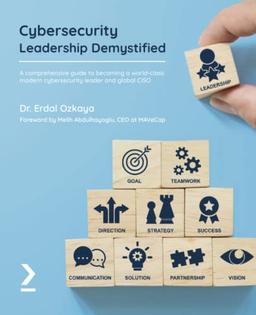 Cybersecurity Leadership Demystified: A comprehensive guide to becoming a world-class modern cybersecurity leader and global CISO