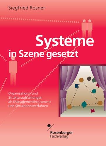 Systeme in Szene gesetzt: Organisations- und Strukturaufstellung als Managementinstrument und Simulationsverfahren