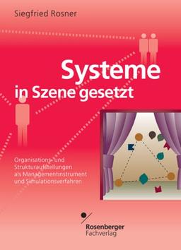 Systeme in Szene gesetzt: Organisations- und Strukturaufstellung als Managementinstrument und Simulationsverfahren