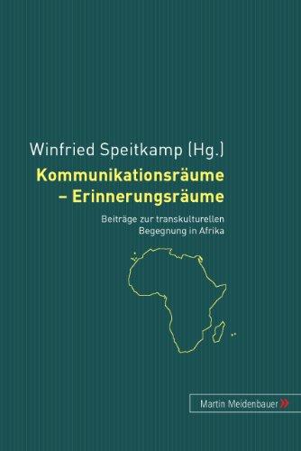 Kommunikationsräume - Erinnerungsräume: Beiträge zur transkulturellen Begegnung in Afrika