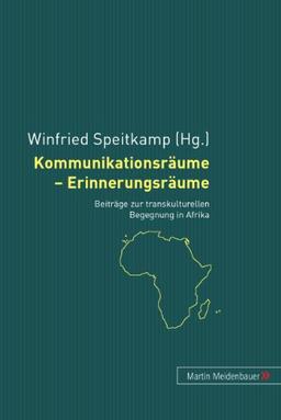 Kommunikationsräume - Erinnerungsräume: Beiträge zur transkulturellen Begegnung in Afrika