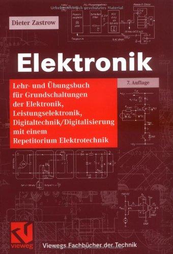 Elektronik: Lehr- und Übungsbuch für Grundschaltungen der Elektronik, Leistungselektronik, Digitaltechnik / Digitalisierung mit einem Repetitorium Elektrotechnik (Viewegs Fachbücher der Technik)