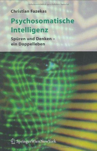 Psychosomatische Intelligenz: Spüren und Denken - ein Doppelleben