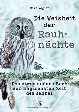 Die Weisheit der Rauhnächte: Das etwas andere Buch zur magischsten Zeit des Jahres