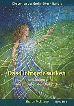 Das Lichtnetz wirken: ... das uns halten wird in diesen Zeiten des Umbruchs – Die Lehren der Großmütter 3: das uns hält in den Zeiten des Wandels - Die Lehren der Großmütter 3