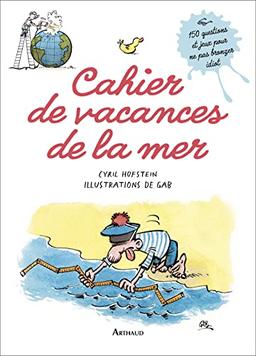 Cahier de vacances de la mer : 150 questions et jeux pour ne pas bronzer idiot