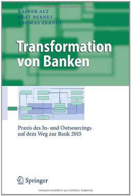 Transformation von Banken: Praxis des In- und Outsourcings auf dem Weg zur Bank 2015 (Business Engineering)