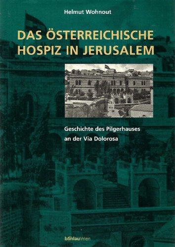 Das österreichische Hospiz in Jerusalem. Geschichte des Pilgerhauses an der Via Dolorosa