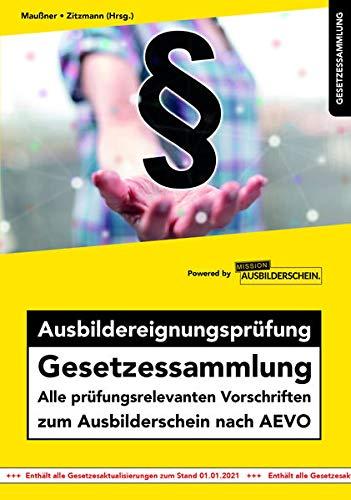 Ausbildereignungsprüfung Gesetzessammlung: Alle prüfungsrelevanten Vorschriften zum Ausbilderschein nach AEVO (Gesetzessammlungen)