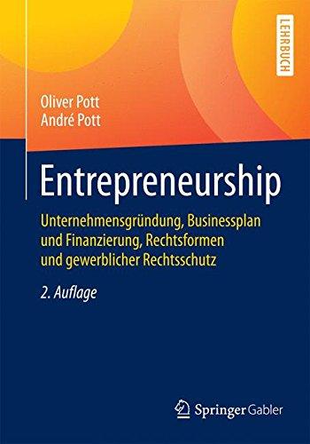 Entrepreneurship: Unternehmensgründung, Businessplan und Finanzierung, Rechtsformen und gewerblicher Rechtsschutz (Springer-Lehrbuch)