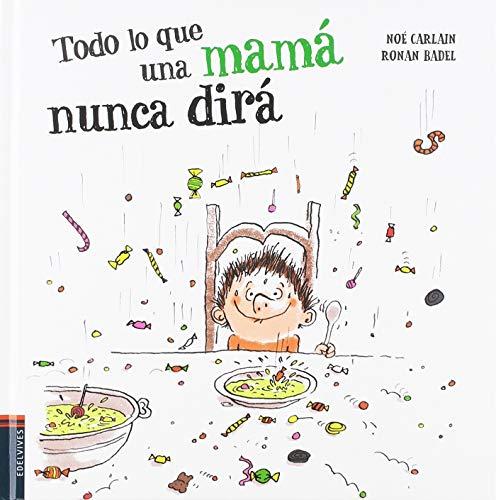 Todo lo que una mamá nunca dirá (Álbumes ilustrados)