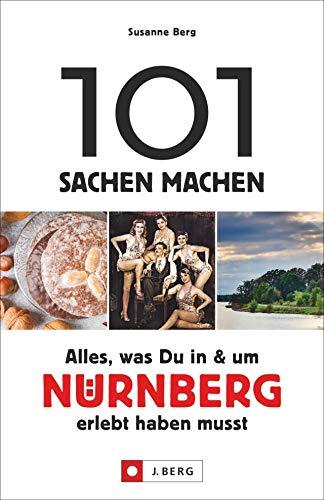 101 Sachen machen – Alles, was Du in & um Nürnberg erlebt haben musst. Der Ideengeber für Einheimische und Touristen. Natur, Kultur, Handwerk, Kulinarik und vieles mehr