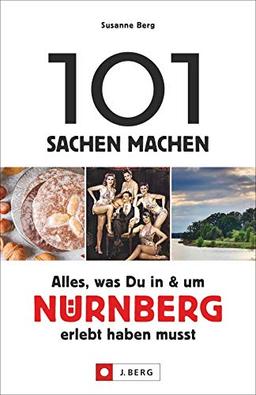 101 Sachen machen – Alles, was Du in & um Nürnberg erlebt haben musst. Der Ideengeber für Einheimische und Touristen. Natur, Kultur, Handwerk, Kulinarik und vieles mehr