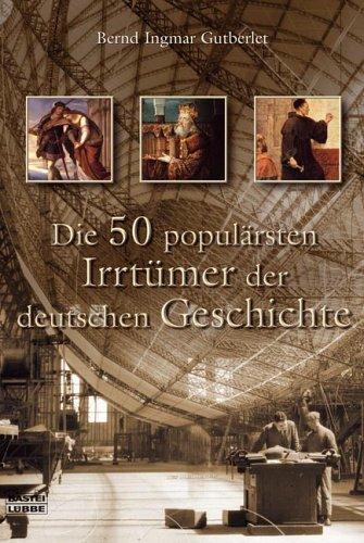 Die 50 populärsten Irrtümer der deutschen Geschichte