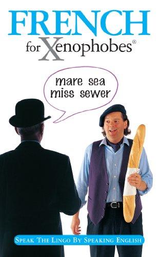 French for Xenophobes: Speak the Lingo by Speaking English (Xenophobe's Guide)