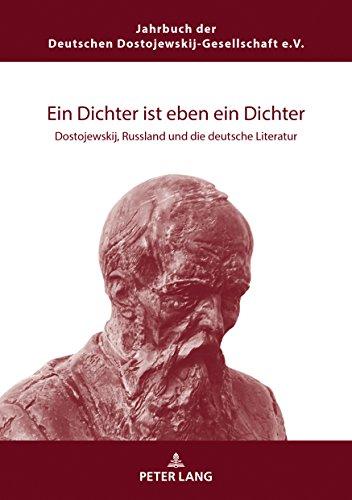 Ein Dichter ist eben ein Dichter: Dostojewskij, Russland und die deutsche Literatur (Jahrbuch Der Deutschen Dostojewskij-gesellschaft, Band 23)