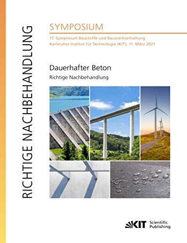 Dauerhafter Beton - Richtige Nachbehandlung : 17. Symposium Baustoffe und Bauwerkserhaltung, Karlsruher Institut für Technologie (KIT), 11. März 2021