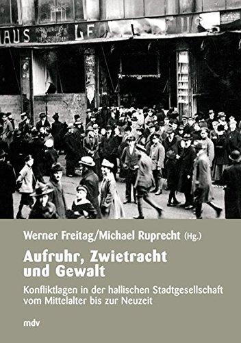 Aufruhr, Zwietracht und Gewalt (Forschungen zur hallischen Stadtgeschichte)