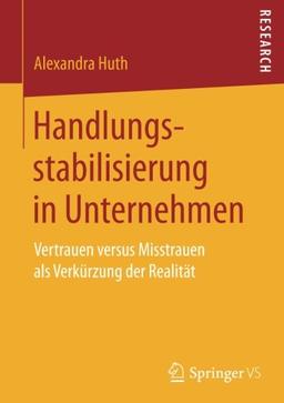 Handlungsstabilisierung in Unternehmen: Vertrauen versus Misstrauen als Verkürzung der Realität