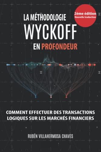 La Méthodologie Wyckoff en Profondeur: Comment effectuer des transactions logiques sur les marchés financiers. (Cours de Trading et d'Investissement : Analyse technique avancée, Band 1)